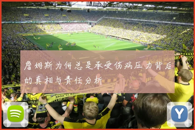 詹姆斯为何总是承受伤病压力背后的真相与责任分析