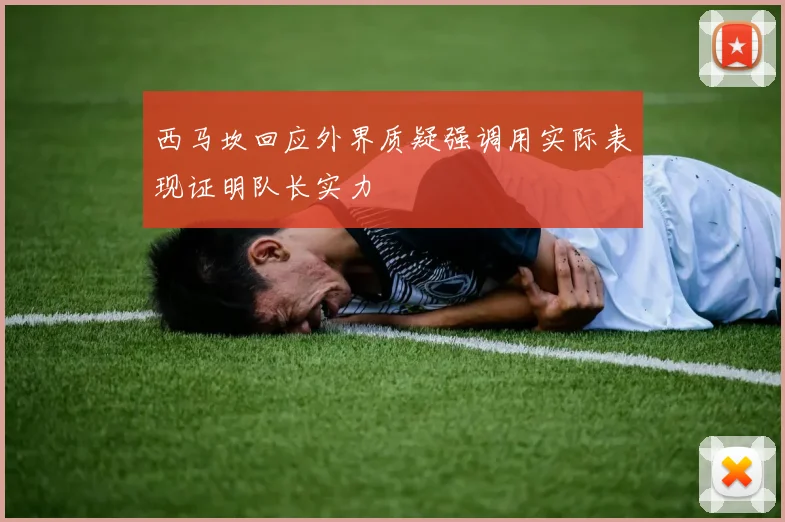 西马坎回应外界质疑强调用实际表现证明队长实力