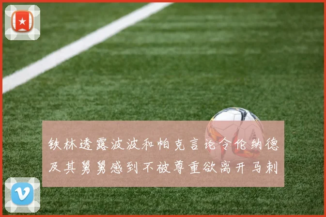 铁林透露波波和帕克言论令伦纳德及其舅舅感到不被尊重欲离开马刺